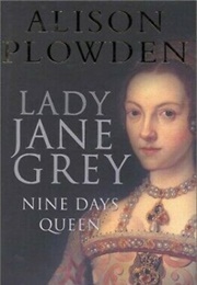 Lady Jane Grey: Nine Days Queen (Alison Plowden)