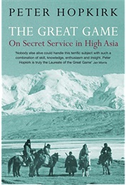 The Great Game: On Secret Service in High Asia (Peter Hopkirk)