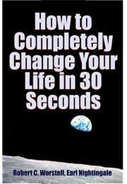 How to Completely Change Your Life in 30 Seconds (Earl Nightingale)