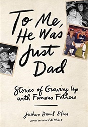 To Me, He Was Just Dad (Joshua David Stein)