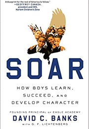 Soar: How Boys Learn, Succeed, & Develop Character (David C. Banks)