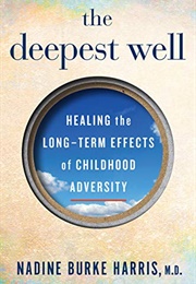 The Deepest Well: Healing the Long-Term Effects of Childhood Adversity (Nadine Burke Harris)