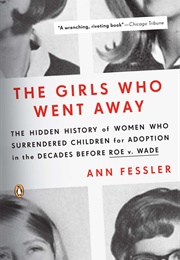 The Girls Who Went Away: The Hidden History of Women Who Surrendered Children for Adoption in the De (Ann Fessler)