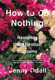 How to Do Nothing: Resisting the Attention Economy (Jenny Odell)