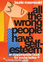 All the Wrong People Have Self-Esteem (Laurie Rosenwald)