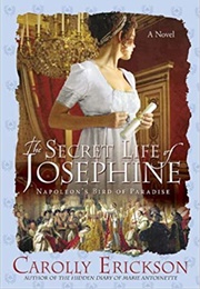 The Secret Life of Josephine: Napoleon's Bird of Paradise (Carolly Erickson)