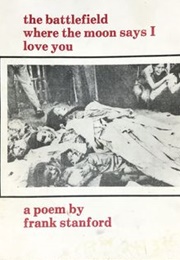The Battlefield Where the Moon Says I Love You (Frank Stanford)