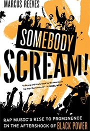 Somebody Scream!: Rap Music's Rise to Prominence in the Aftershock of Black Power (Marcus Reeves)