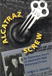 Alcatraz Screw: My Years as a Guard in America's Most Notorious Prison (George H. Gregory)
