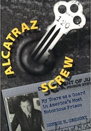 Alcatraz Screw: My Years as a Guard in America&#39;s Most Notorious Prison (George H. Gregory)