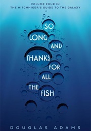 So Long, and Thanks for All the Fish (Douglas Adams)