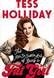 The Not So Subtle Art of Being a Fat Girl (Tess Holliday)