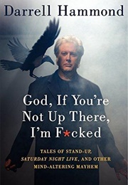 God, If You&#39;re Not Up There I&#39;m F*Cked (Darrell Hammond)