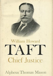 William Howard Taft: Chief Justice (Alpheus Thomas Mason)