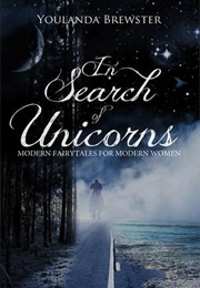 In Search of Unicorns: Modern Fairytales for Modern Women (Youlanda Brewster)
