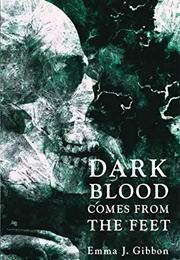 Dark Blood Comes From the Feet (Emma J Gibbon)