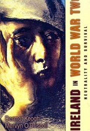 Ireland in World War Two: Neutrality & Survival (Dermot Keogh & Mervyn O'Driscoll)