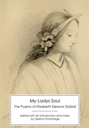 My Ladys Soul: The Poems of Elizabeth Eleanor Siddall (Elizabeth Eleanor Siddall)