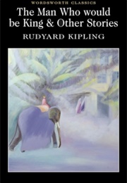 The Man Who Would Be King &amp; Other Stories (Rudyard Kipling)