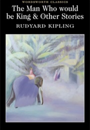 The Man Who Would Be King & Other Stories (Rudyard Kipling)