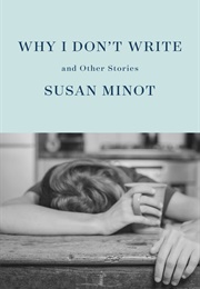 Why I Don't Write and Other Stories (Susan Minot)