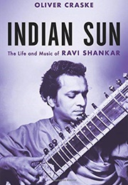 Indian Sun: The Life and Music of Ravi Shankar (Oliver Craske)