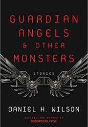 Guardian Angels & Other Monsters (Daniel H Wilson)