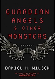 Guardian Angels &amp; Other Monsters (Daniel H Wilson)