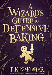A Wizard&#39;s Guide to Defensive Baking (T. Kingfisher)