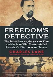 Freedom's Detective: The Secret Service, the Ku Klux Klan and the Man Who Masterminded America's Fir (Charles Lane)