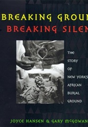 Breaking Ground, Breaking Silence: The Story of New York&#39;s African Burial Ground (Joyce Hansen)