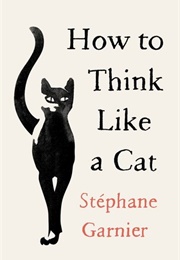 How to Think Like a Cat (Stephane Garnier)