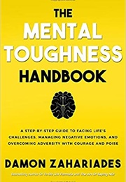 The Mental Toughness Handbook: A Step-By-Step Guide to Facing Life's Challenges, Managing Negative E (Damon Zahariades)