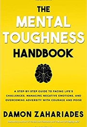 The Mental Toughness Handbook: A Step-By-Step Guide to Facing Life&#39;s Challenges, Managing Negative E (Damon Zahariades)