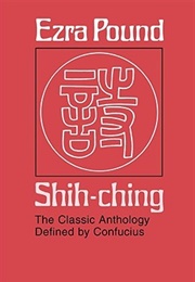 Shih-Ching: The Classic Anthology Defined by Confucius (Shījīng, Tr. Ezra Pound)