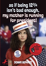 As If Being 12 3/4 Isn't Bad Enough, My Mother Is Running for President! (Donna Gephart)