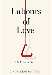 Labours of Love: The Crisis of Care (Madeleine Bunting)