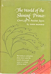 The World of the Shining Prince: Court Life in Ancient Japan (Ivan Morris)