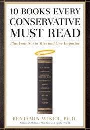 10 Books Every Conservative Must Read: Plus Four Not to Miss and One Impostor (Wiker, Benjamin)