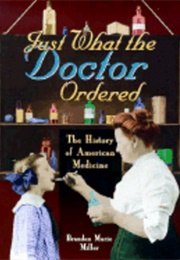 Just What the Doctor Ordered: The History of American Medicine (Brandon Marie Miller)