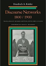 Discourse Networks, 1800-1900 (Friedrich Kittler)
