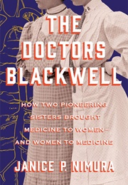 The Doctors Blackwell: How Two Pioneering Sisters Brought Medicine to Women and Women to Medicine (Janice P. Nimura)