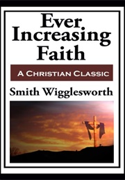 Ever Increasing Faith (Smith Wigglesworth)