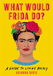 What Would Frida Do? a Guide to Living Boldly (Arianna Davis)