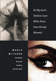 On My Aunt's Shallow Grave White Roses Have Already Bloomed (Maria Mitsora)
