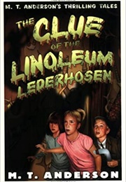 The Clue of the Linoleum Lederhosen (M.T. Anderson)