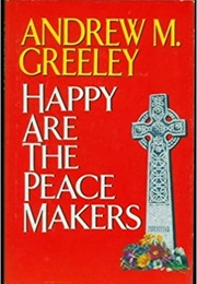 Happy Are the Peace Makers (Andrew M. Greeley)