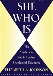 She Who Is: The Mystery of God in Feminist Theological Discourse (Elizabeth A. Johnson)