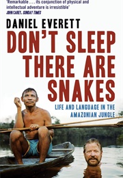 Don't Sleep, There Are Snakes: Life and Language in the Amazonian Jungle (Daniel L. Everett)