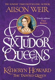 Six Tudor Queens: Katheryn Howard, the Tainted Queen: Six Tudor Queens 5 (Alison Weir)